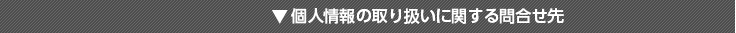 個人情報の取り扱いに関する問合せ先
